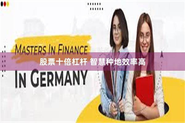股票十倍杠杆 智慧种地效率高