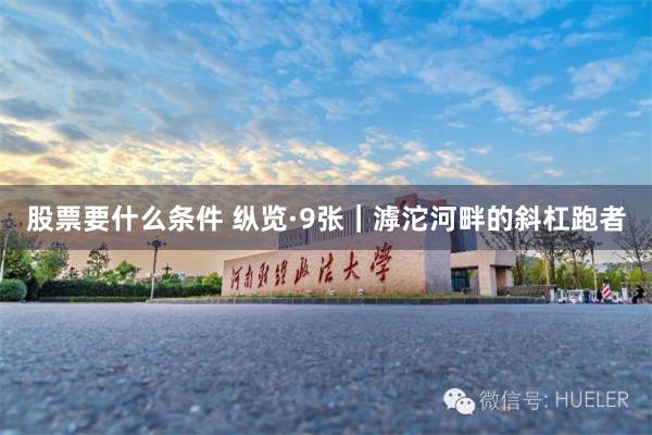 股票要什么条件 纵览·9张｜滹沱河畔的斜杠跑者