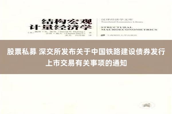 股票私募 深交所发布关于中国铁路建设债券发行上市交易有关事项的通知