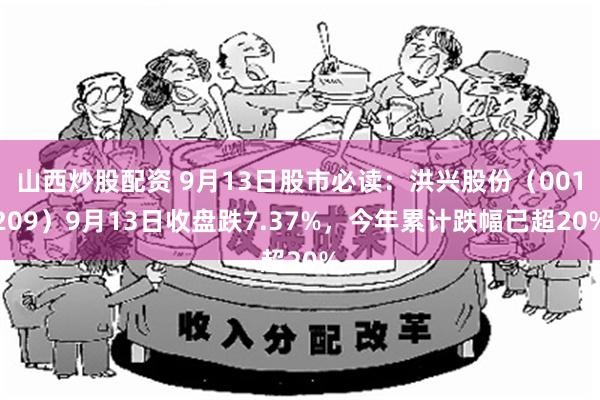 山西炒股配资 9月13日股市必读：洪兴股份（001209）9月13日收盘跌7.37%，今年累计跌幅已超20%