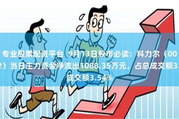 专业股票配资平台  9月13日股市必读：科力尔（002892）当日主力资金净流出1088.35万元，占总成交额3.54%