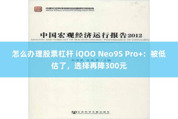 怎么办理股票杠杆 iQOO Neo9S Pro+：被低估了，选择再降300元