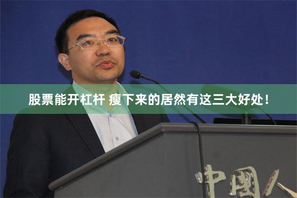 股票能开杠杆 瘦下来的居然有这三大好处！