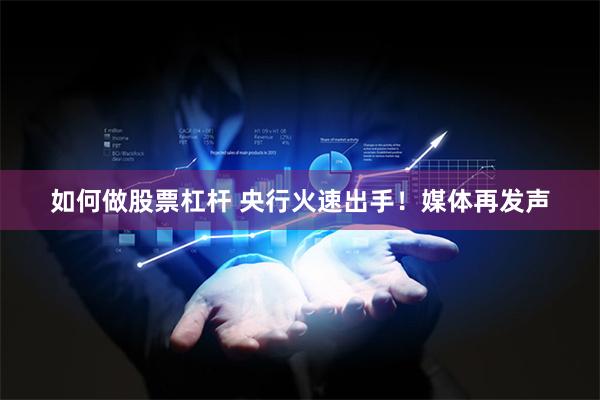 如何做股票杠杆 央行火速出手！媒体再发声