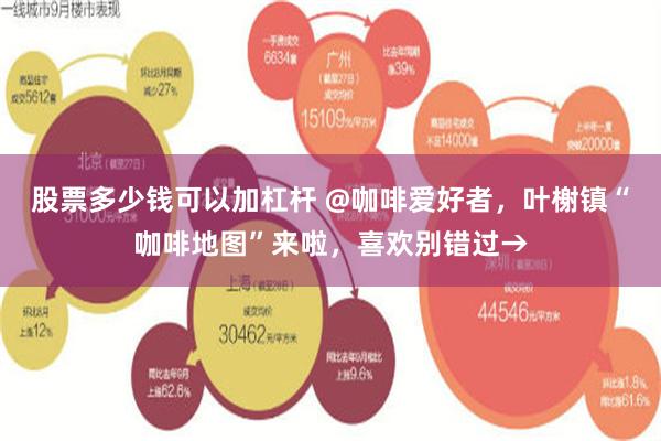 股票多少钱可以加杠杆 @咖啡爱好者，叶榭镇“咖啡地图”来啦，喜欢别错过→