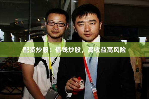 配资炒股：借钱炒股，高收益高风险
