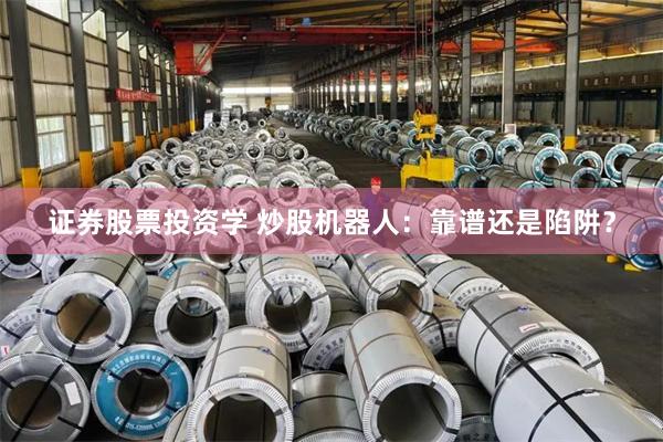 证券股票投资学 炒股机器人：靠谱还是陷阱？