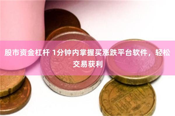 股市资金杠杆 1分钟内掌握买涨跌平台软件，轻松交易获利
