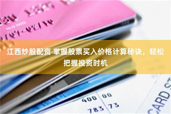 江西炒股配资 掌握股票买入价格计算秘诀，轻松把握投资时机