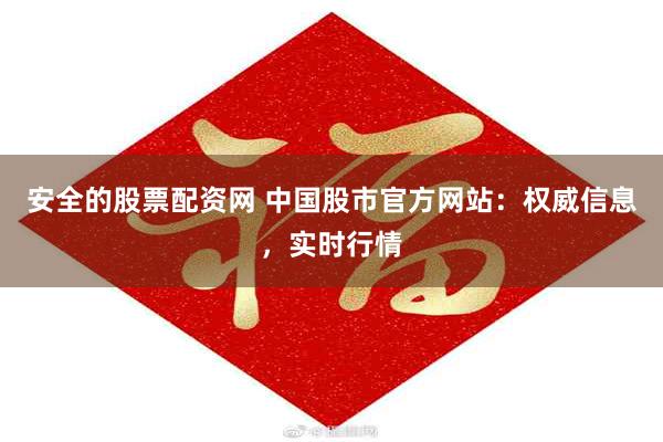 安全的股票配资网 中国股市官方网站：权威信息，实时行情