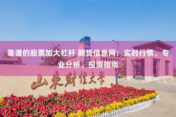 靠谱的股票加大杠杆 期货信息网：实时行情、专业分析、投资指南