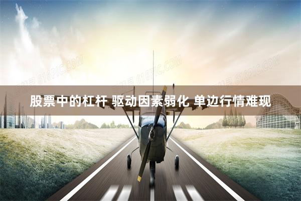 股票中的杠杆 驱动因素弱化 单边行情难现