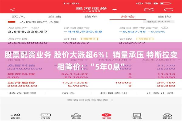 股票配资业务 股价大涨超6%！销量承压 特斯拉变相降价：“5年0息”