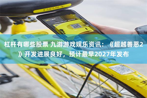 杠杆有哪些股票 九游游戏娱乐资讯：《超越善恶2》开发进展良好，预计最早2027年发布