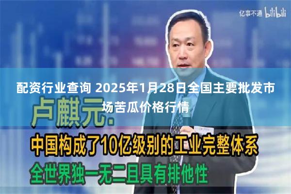 配资行业查询 2025年1月28日全国主要批发市场苦瓜价格行情