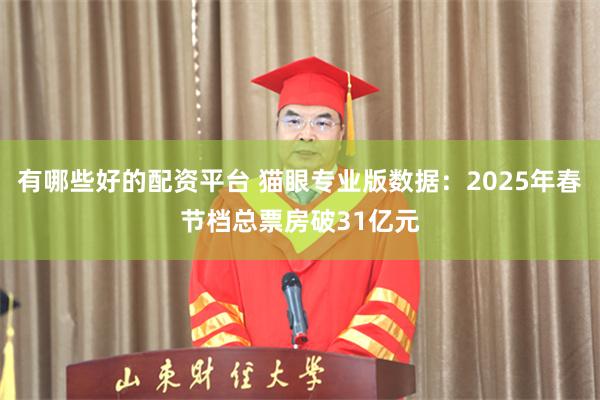 有哪些好的配资平台 猫眼专业版数据：2025年春节档总票房破31亿元