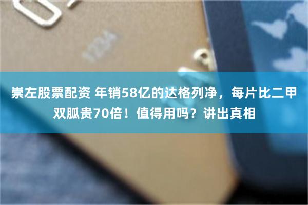 崇左股票配资 年销58亿的达格列净，每片比二甲双胍贵70倍！值得用吗？讲出真相