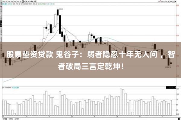 股票垫资贷款 鬼谷子：弱者隐忍十年无人问 ，智者破局三言定乾坤！