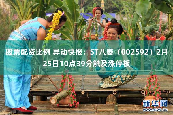 股票配资比例 异动快报：ST八菱（002592）2月25日10点39分触及涨停板